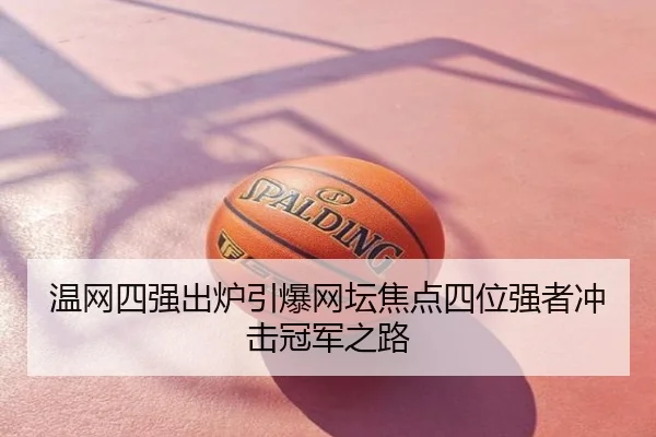 温网四强出炉引爆网坛焦点四位强者冲击冠军之路